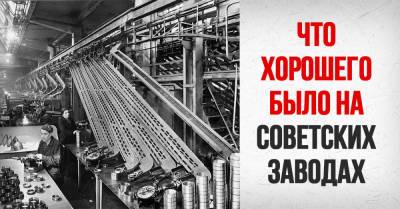 Мастера называли советский завод «дом родной», а в заводских столовых была наивкуснейшая еда - takprosto.cc