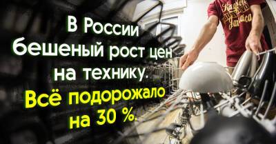 В России адский рост цен на технику, всё подорожало на 30 %, расскажу, что будет дальше - takprosto.cc - Россия
