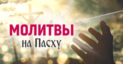Самые сильные молитвы на Пасху, которые можно читать всю неделю перед праздником, молимся о мире и благополучии - takprosto.cc - Украина