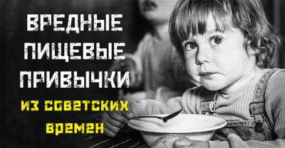 Какие вредные пищевые привычки тянутся за нами еще с советских времен и почему пора бы с ними распрощаться - takprosto.cc - СССР