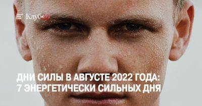 Дни силы в августе 2022 года: 7 энергетически сильных дней - cluber.com.ua