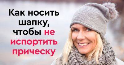 Как зимой сохранить красивую прическу и избежать жирных волос под шапкой - nashsovetik.ru